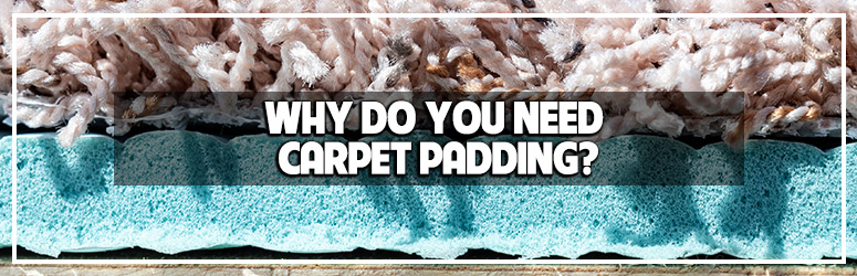 Why You Need Carpet Padding