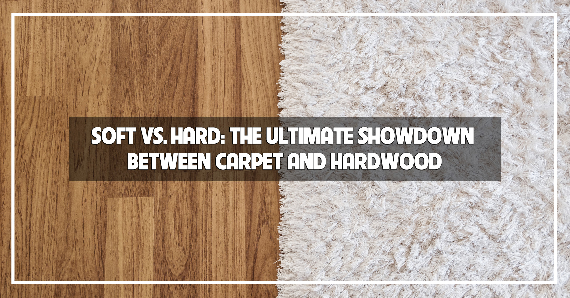 Soft vs. Hard The Ultimate Showdown Between Carpet and Hardwood The