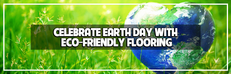 Eco-Friendly Flooring: Celebrating Earth Day with Sustainable Choices