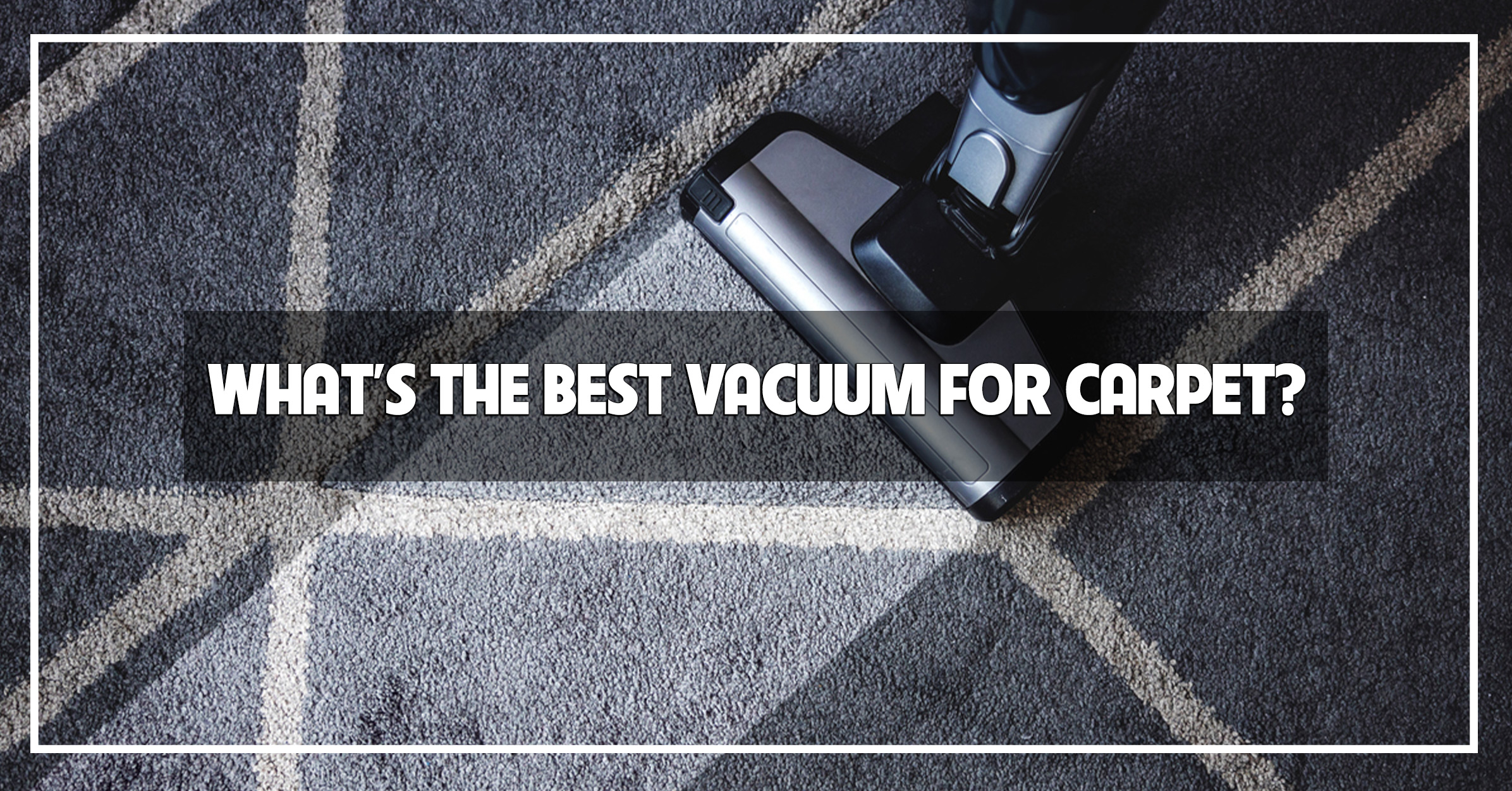 Best Vacuums for Carpet A Comprehensive Guide from The Carpet Guys